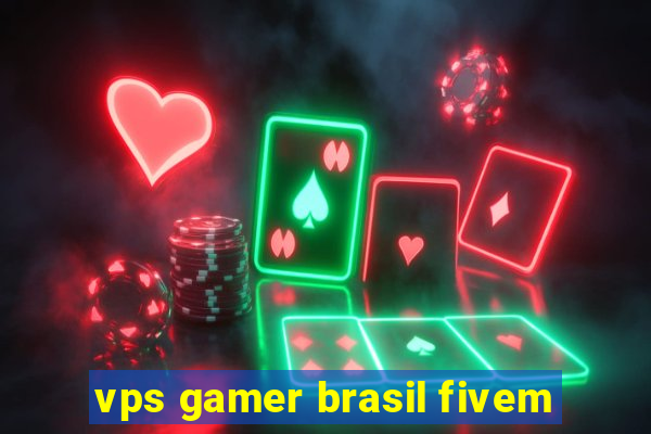 vps gamer brasil fivem